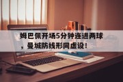 随机姆巴佩开场5分钟连进两球，曼城防线形同虚设！